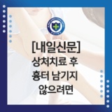 [내일신문] 상처치료 후 흉터 남기지 않으려면 - 송우진 원장