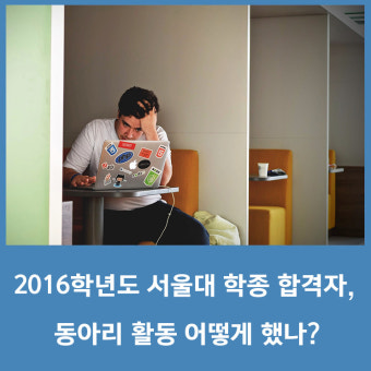 2016학년도 서울대 학종 합격자, 동아리 활동 어떻게 했나?