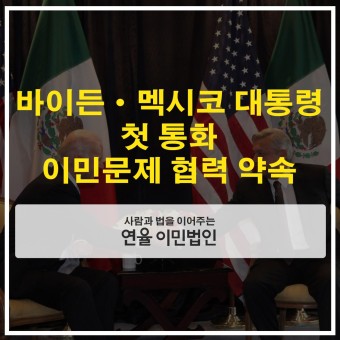 [연율이민법인] 바이든·멕시코 대통령, 첫 통화…이민문제 협력 약속