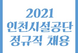 [인천시설공단 채용] 2021 인천시설공단 정규직 채용