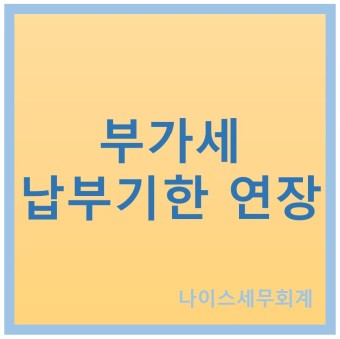 [천안 세무사 / 아산 세무사 / 신방동 세무사] 부가세 납부기한 연장