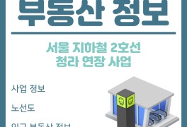 [부동산 정보] 서울 지하철 2호선 청라 연장 사업 정보, 노선도...