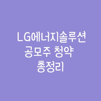 LG 에너지솔루션 공모주 청약 총정리★ (공모가/일정/주관사/수요예측/최소투자금)