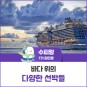 바다 위의 다양한 선박들 | 수피랑 7기 김민경