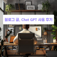블로그 글, Chat GPT 사용 후기