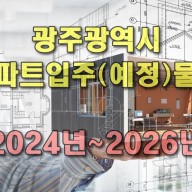 [광주.모두부동산] 광주광역시 입주(예정) 아파트 (2024년~2026년)