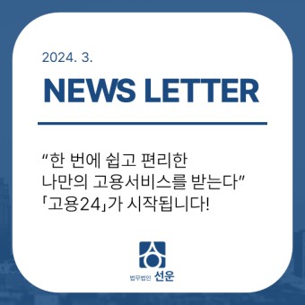 [선운 뉴스레터 - 3월] “한 번에 쉽고 편리한 나만의 고용서비스를 받는다” 「고용24」가 시작됩니다!