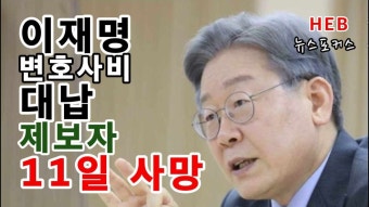 HEB방송 -(긴급속보) ‘이재명 변호사비 대납’ 제보자 11일 사망