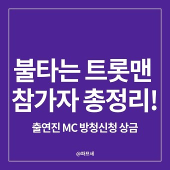 불타는 트롯맨 참가자 100명 총정리 출연진 MC 방청신청 상금
