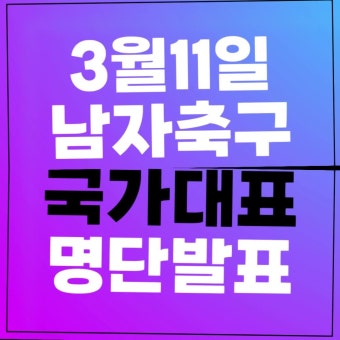 황선홍 축구대표팀 명단 발표 중계 시간 2024년 3월 11일... 기자회견 KFATV 방송채널 이승우 주민규 이강인 발탁 여부 태국전 선발 라인업 누구