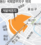 용산국제업무지구 개발계획 확 바꾼다