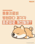 [카드뉴스] 동물치료비 병원마다 제각각 표준화로 개선될까?