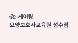케어링 요양보호사교육원 서울 성수점 오픈… “시니어 산업의 전문가인, 요양보호사 양성에 박차