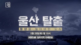 시사기획창 울산 탈출, 청년을 잃어버린 도시에 대한민국 미래는 없다