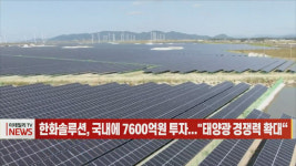 (영상)한화솔루션, 국내에 7600억원 투자...태양광 경쟁력 확대