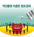 유어포지티브플랜 | [Special Report 2] 액션플랜 미흡한 창조경제
