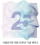  ‘서울시 싱크탱크’ 서울연구원 25주년 세미나 
