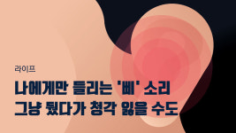 [라이프] 나에게만 들리는 삐 소리…그냥 뒀다가 청각 잃을 수도