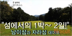 [두 남자의 데이트 코스] 남이섬 & 자라섬에서의 1박~ 2일!