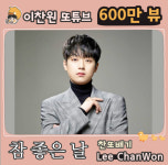 이찬원 참 좋은 날 음원 영상 600만뷰..참 좋은 팬송