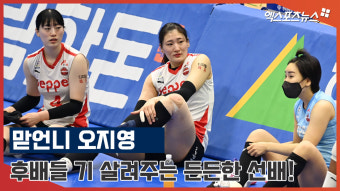 ‘괜찮아, 잘했어’ 맏언니 오지영, 완패 후에도 후배들 기 살리기! [김한준의 현장 포착]