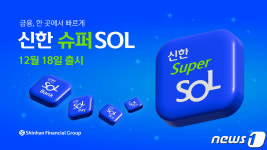 금융, 한 곳에서 빠르게…슈퍼앱 신한 슈퍼SOL 12월 18일 출격