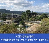 이천시, 농업테마공원 정상 운영 및 활성화 위한 재개장