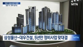 삼성 Vs. 대우…하반기 정비사업 주도권 누가 쥐나