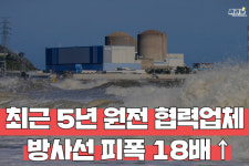 [뭐라노] 원전 협력업체 직원, 정규직보다 방사선 피폭 18배 ↑