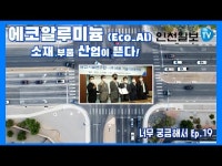 [너무궁금해서...]Ep.19 소재 부품 산업 에코알루미늄? 궁금해서...