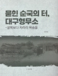 [신간] 묻힌 순국의 터, 대구형무소-굴복보다 차라리 목숨을…대구형무소 수감서훈 독립운동가 2368명 잠정 명단도 담은 개정증보판