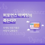 “퍼포먼스 마케팅, 끝물인가?” 마케팅 전문가들에게 물었습니다