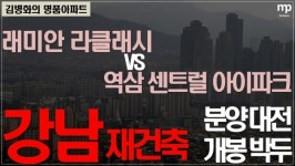 [미펜TV-김병화의 명품아파트] 래미안 라클래시 VS 역삼 센트럴 아이파크…강남 재건축 분양대전 개봉박두!