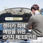 [라이프 꿀팁]렌터카 피해 예방을 위한 6가지 체크포인트