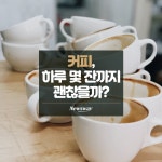 [카드뉴스]커피, 하루 몇 잔까지 괜찮을까?