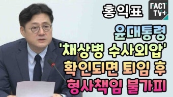 [영상] 홍익표 “윤대통령 ‘채상병 수사외압’ 확인되면 퇴임 후 형사책임 불가피”