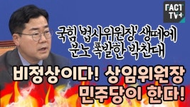[영상] 국힘 ‘법사위원장’ 생떼에 분노 폭발한 박찬대 “비정상이다! 상임위원장 민주당이 한다!”