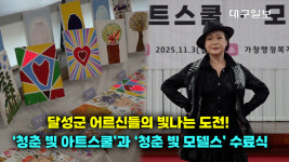 영상)달성군 어르신들의 빛나는 도전! …청춘 빛 아트스쿨과 청춘 빛 모델스 수료식