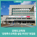 [강원도교육청] 강원특수교육원 설립 추진단 첫걸음