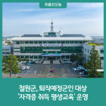 철원군, 퇴직예정군인 대상 자격증 취득 평생교육 운영