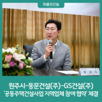 원주시-동문건설(주)-GS건설(주), 공동주택건설사업 지역업체 참여 협약 체결