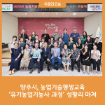 양주시, 농업기술평생교육 유기농업기능사 과정 성황리 마쳐