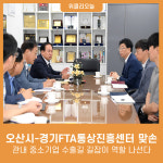 오산시-경기FTA통상진흥센터 맞손 관내 중소기업 수출길 길잡이 역할 나선다