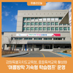 [강원특별자치도교육청] 중등특색교육 활성화 여름방학 기숙형 학습캠프 운영