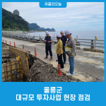 울릉군, 대규모 투자사업 현장 점검