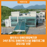 [위클리오늘] 동두천시 장애인종합복지관, 24년 경기도 장애인복지시설 재활프로그램 공모사업 선정