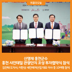 [위클리오늘] 신영재 홍천군수, 홍천 샤인데일 관광단지 조성 투자협약식 참석