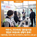 [위클리오늘] 여주시, 2024년도 일반음식점 영업주 위생교육 성황리 종료!