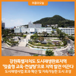 [위클리오늘] 강원특별자치도, 도시재생완료지역 맞춤형 교육‧컨설팅 지원 사업추진