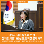 [위클리오늘] 광주시의회 황소제 의원, 청석로·시도13호선 도로 확장 공사 촉구